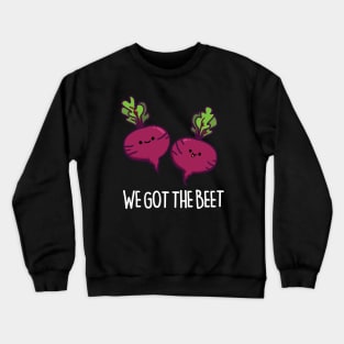 We Got The Beet Cute Beet Pun Crewneck Sweatshirt